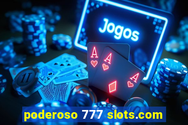 poderoso 777 slots.com